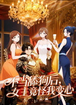 不当舔狗后，女主竟怪我变心动态漫画